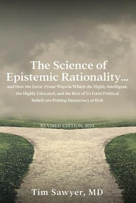 The Science of Epistemic Rationality: How the Error-Prone Ways in Which the Highly Intelligent, the Highly Educated, and the Rest of Us Form Political