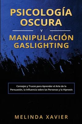 Psicologa Oscura Y Manipulacin Gaslighting: Consejos y Trucos para Aprender el Arte de la Persuasin, la Influencia sobre las Personas y la Hipnosis Subscription