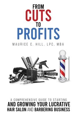 From Cuts to Profits: A Comprehensive Guide to Starting and Growing Your Lucrative Hair Salon and Barbering Business