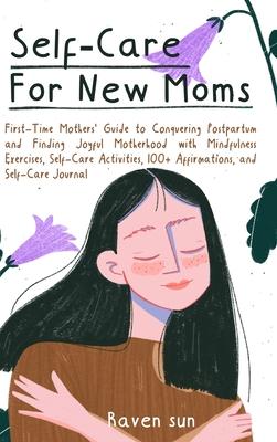 Self-Care for New Moms: First-Time Mothers' Guide to Conquering Postpartum and Finding Joyful Motherhood with Mindfulness Exercises, Self-Care