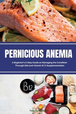 Pernicious Anemia: A Beginner's 5-Step Guide on Managing the Condition Through Diet and Vitamin B12 Supplementation