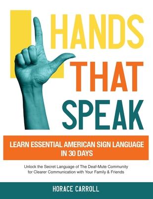 Hands That Speak: The Beauty and Power of American Sign Language Unlocking the Secret Language of the Deaf Community & Celebrating Its C