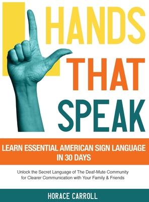 Hands That Speak: The Beauty and Power of American Sign Language Unlocking the Secret Language of the Deaf Community & Celebrating Its C