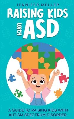 Raising Kids with ASD: A Guide to Raising Kids with Autism Spectrum Disorder