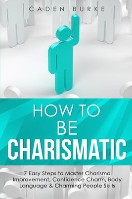 How to Be Charismatic: 7 Easy Steps to Master Facilitation Skills, Facilitating Meetings, Group Discussions & Workshops