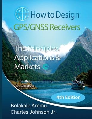 How to Design GPS/GNSS Receivers: The Principles, Applications & Markets