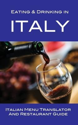 Eating & Drinking in Italy: Italian Menu Translator and Restaurant Guide