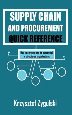 Supply Chain and Procurement Quick Reference: How to navigate and be successful in structured organizations