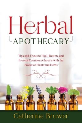 Herbal Apothecary: Tips and Tricks to Heal, Restore and Prevent Common Ailments with the Power of Plants and Herbs Subscription