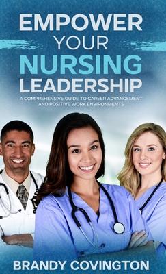 Empower Your Nursing Leadership: A Comprehensive Guide to Career Advancement and Positive Work Environments Subscription