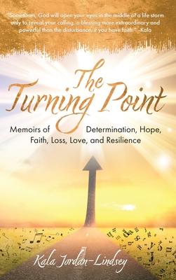 The Turning Point: Memoirs of Determination, Hope, Faith, Loss, Love, and Resilience