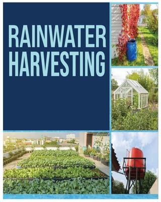 Rainwater Harvesting: The Ultimate Guide to Collecting and Recycling Rainwater