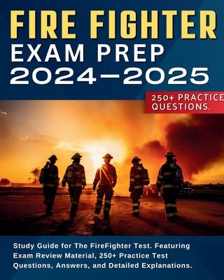 Firefighter Exam Prep: Study Guide for The FireFighter Test. Featuring Exam Review Material, 250+ Practice Test Questions, Answers, and Detai