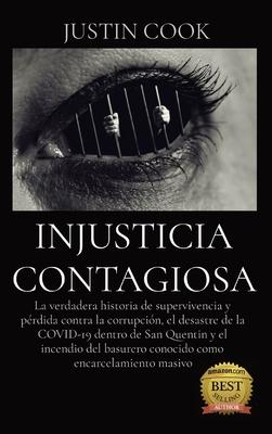 Injusticia Contagiosa: La verdadera historia de supervivencia y prdida contra la corrupcin, el desastre de la COVID-19 dentro de San Quenti