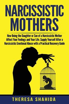 Narcissistic Mothers: How Being the Daughter or Son of a Narcissistic Mother Affect Your Feelings and Your Life. Supply Yourself After a Nar