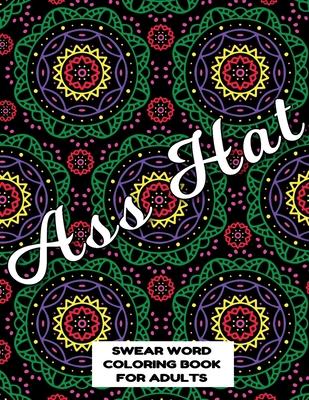 Ass Hat SWEAR WORD COLORING BOOK FOR ADULTS: swear word coloring book for adults stress relieving designs 8.5" X 11" Mandala Designs 54 Pages