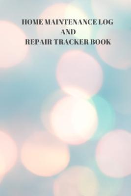 Home Maintenance Log and Repair Tracker Book: 110 Pages of 6 X 9 Inch Handy Home Mainentance and Repair Record