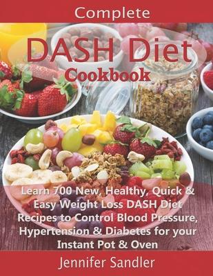 Complete DASH Diet Cookbook: Learn 700 New, Healthy, Quick & Easy Weight Loss DASH Diet Recipes to Control Blood Pressure, Hypertension & Diabetes