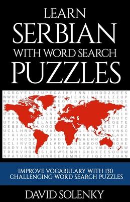 Learn Serbian with Word Search Puzzles: Learn Serbian Language Vocabulary with Challenging Word Find Puzzles for All Ages