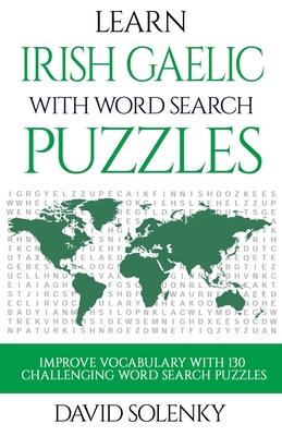 Learn Irish Gaelic with Word Search Puzzles: Learn Irish Gaelic Language Vocabulary with Challenging Word Find Puzzles for All Ages