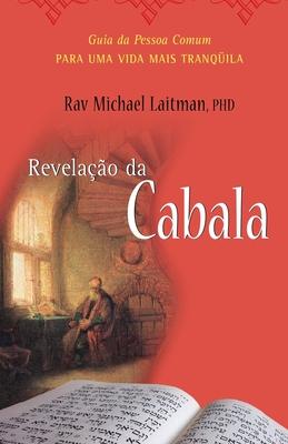 A Revelao Da Cabala: O Guia da Pessoa Comum para uma Vida Mais Tranqila Rav Michael Laitman, PhD Introduo por: