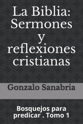 La Biblia: Sermones y reflexiones cristianas: Bosquejos para predicar . 1