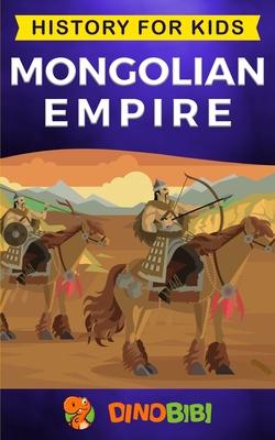 Mongolian Empire: History for kids: A captivating guide to a remarkable Genghis Khan & the Mongol Empire