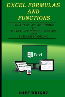 Excel Formulas and Functions: Your Step-by-Step Guide to Effective Financial Analysis and Business Modeling