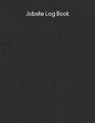 Jobsite Log Book: Contractors Logbook to Record Daily Activity, Employee, Trade, Sub Contractors, Safety Meetings, Weather, Deliveries a