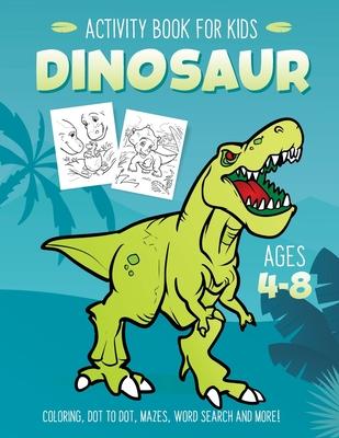 Dinosaur Activity Book for Kids Ages 4-8: Fun Art Workbook Games for Learning, Coloring, Dot to Dot, Mazes, Word Search, Spot the Difference, Puzzles