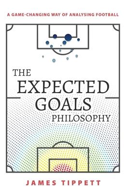 The Expected Goals Philosophy: A Game-Changing Way of Analysing Football