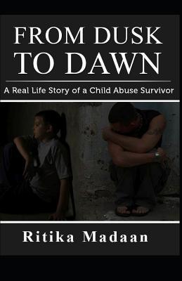 From Dusk to Dawn: A Real Life Story of a Child Abuse Survivor