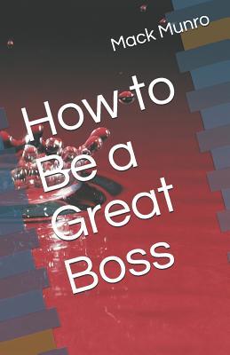 How to Be a Great Boss