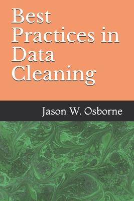 Best Practices in Data Cleaning: Everything you need to do before and after you collect your data