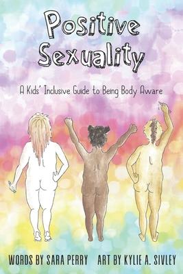 Positive Sexuality: A Kid's Inclusive Guide to Being Body Aware