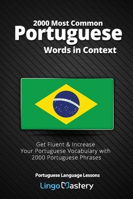 2000 Most Common Portuguese Words in Context: Get Fluent & Increase Your Portuguese Vocabulary with 2000 Portuguese Phrases