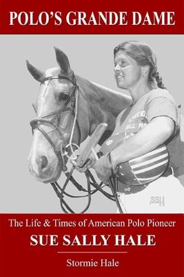 Polo's Grande Dame: The Life & Times of American Polo Pioneer Sue Sally Hale (Black/White)