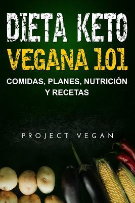 Dieta Keto Vegana 101 - Comidas, Planes, Nutricin y Recetas: La gua definitiva para perder peso rpidamente con una dieta Keto o cetognica baja en