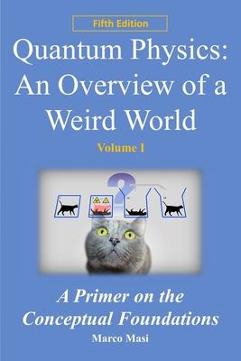 Quantum Physics: an overview of a weird world: A primer on the conceptual foundations of quantum physics