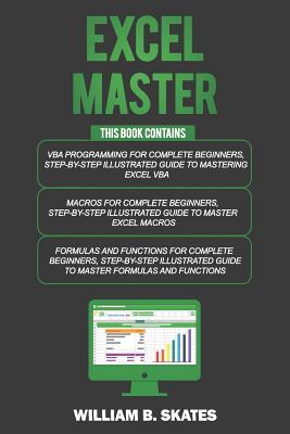 Excel Master: The Complete 3 Books in 1 for Excel - VBA for Complete Beginners, Step-By-Step Guide to Master Macros and Formulas and