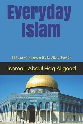 Everyday Islam: 365 days of living your life for Allah. (Book2)