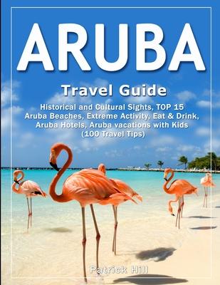 ARUBA Travel Guide: Historical and Cultural Sights, TOP 15 Aruba Beaches, Extreme Activity, Eat & Drink, Aruba Hotels, Aruba vacations wit