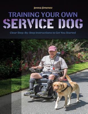 Training Your Own Service Dog: Clear Step by Step Instructions to Get You Started