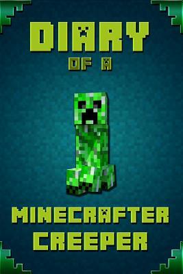 Diary of a Minecrafter Creeper: Legendary Diary of Mysterious Creeper. Find Out How Creeper Spend His Days, His Plans, Wishes and Dreams. for All Mine