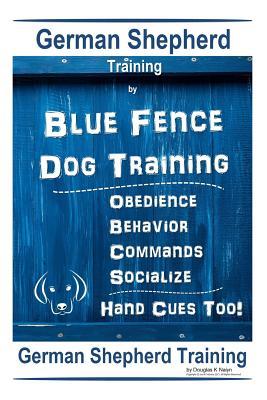 German Shepherd Training By Blue Fence Dog Training Obedience - Commands Behavior - Socialize Hand Cues Too! German Shepherd Training