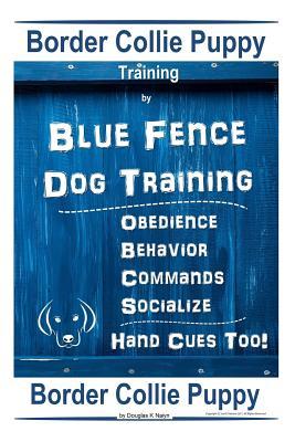 Border Collie Puppy Training By Blue Fence Dog Training Obedience - Commands Behavior - Socialize Hand Cues Too! Border Collie Puppy