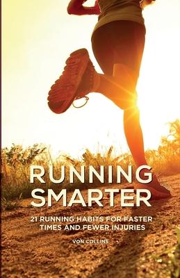 Running Smarter: 21 Running Habits For Faster Times And Fewer Injuries