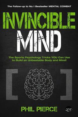 Invincible Mind: The Sports Psychology Tricks You can use to Build an Unbeatable Body and Mind!