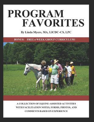 Program Favorites: A Collection of Equine-Assisted Activities with Facilitator Notes, Forms, Photos & Comments Based on Experience