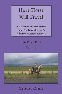 Have Horse Will Travel: A Collection of Short Stories from Apollo & Meredith's Adventures Across America (The First Part: Pacific)